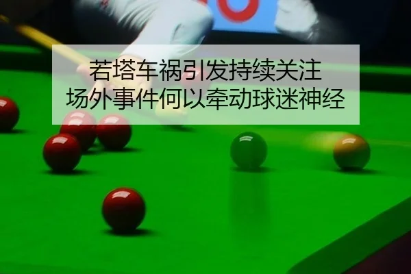 若塔车祸引发持续关注 场外事件何以牵动球迷神经